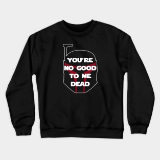 You're No Good To Me Dead Crewneck Sweatshirt